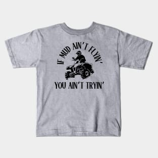 If Mud Ain't Flyin', You Ain't Tryin' Kids T-Shirt